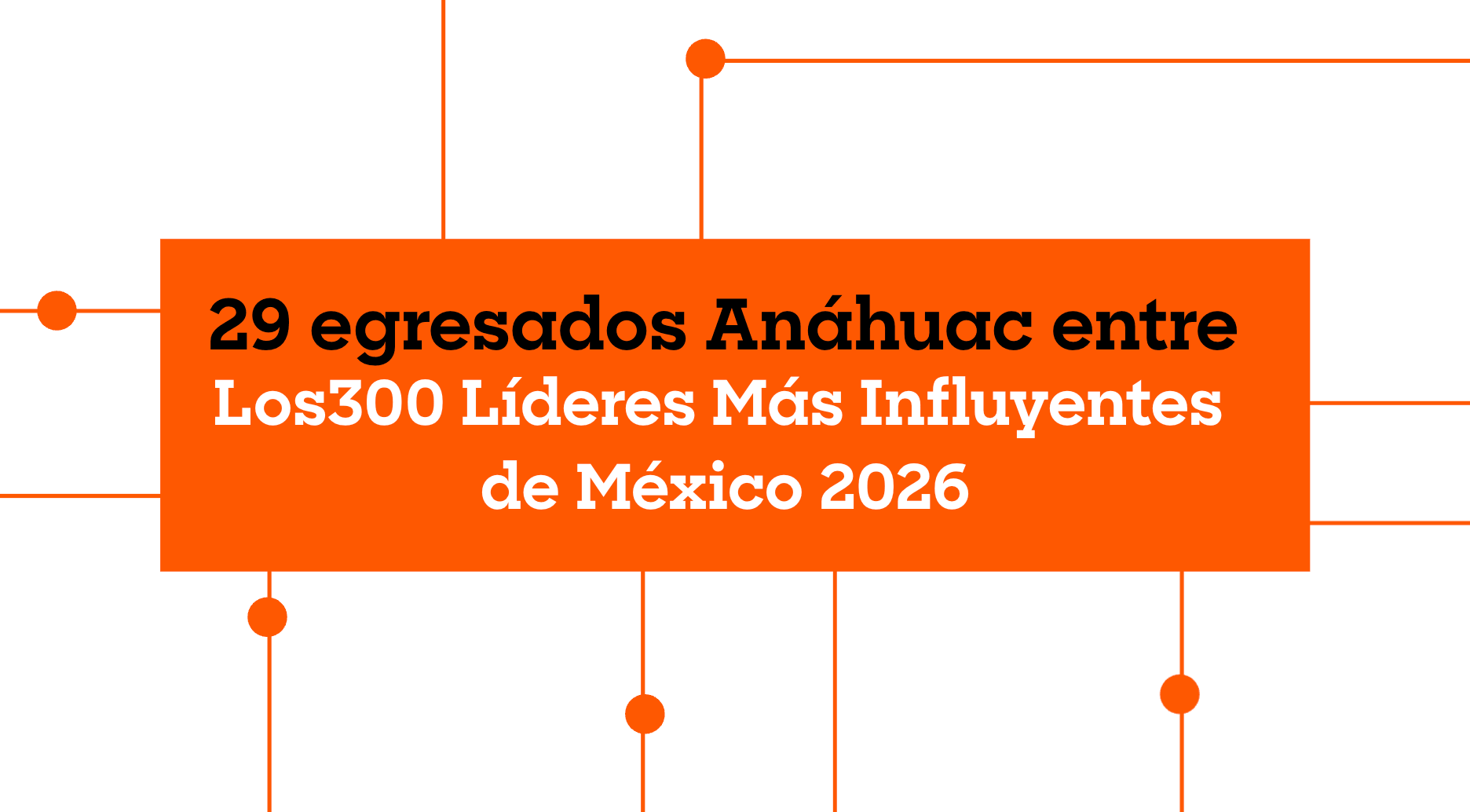 29 egresados Anáhuac, entre Los300 Líderes Más Influyentes de México 2026