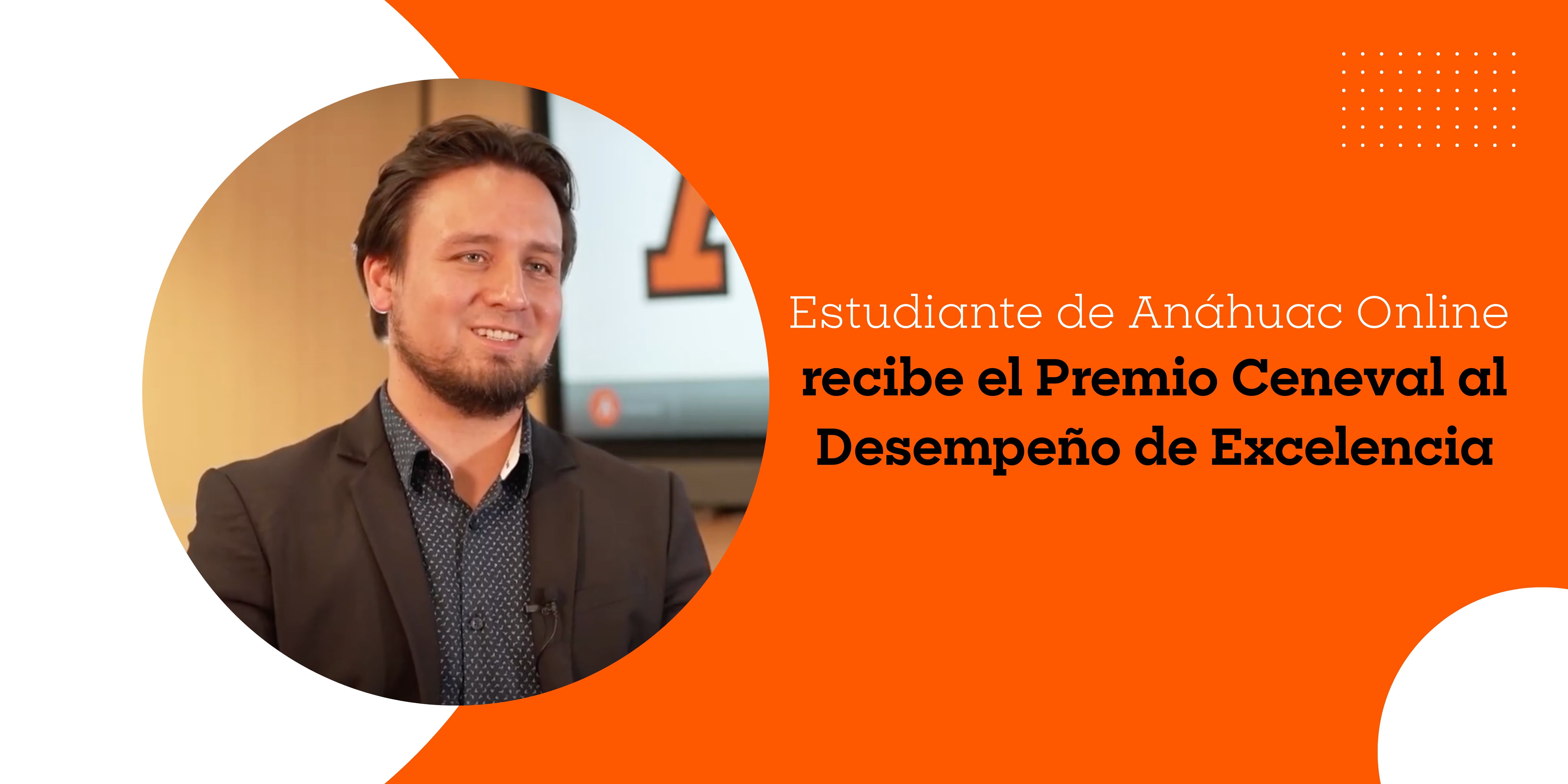 André Huth García, estudiante de Anáhuac Online recibe el Premio Ceneval al Desempeño de Excelencia