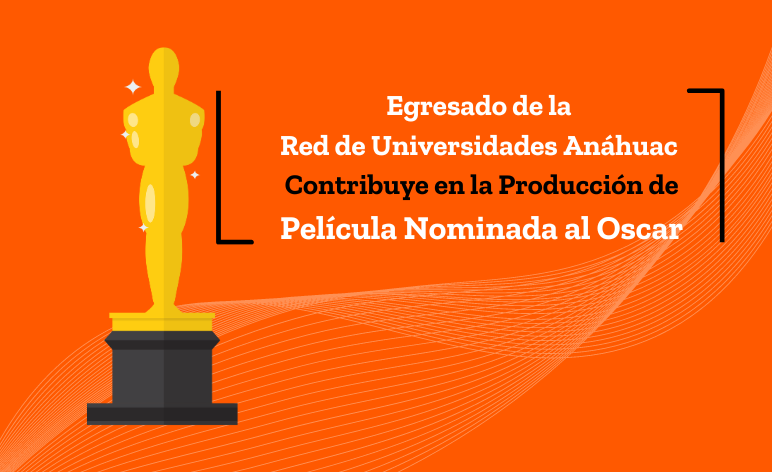 Egresado de la Red de Universidades Anáhuac contribuye en la producción de película nominada al Oscar