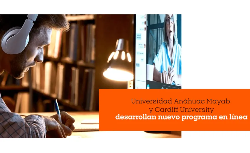 Anáhuac Mayab y Cardiff University desarrollan nuevo programa en línea