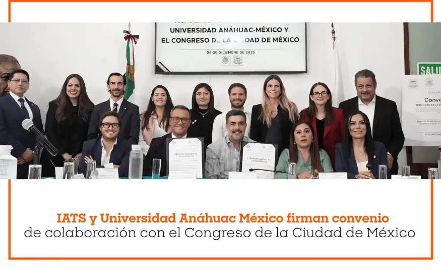 IATS y Universidad Anáhuac México firman convenio de colaboración con el Congreso de la Ciudad de México