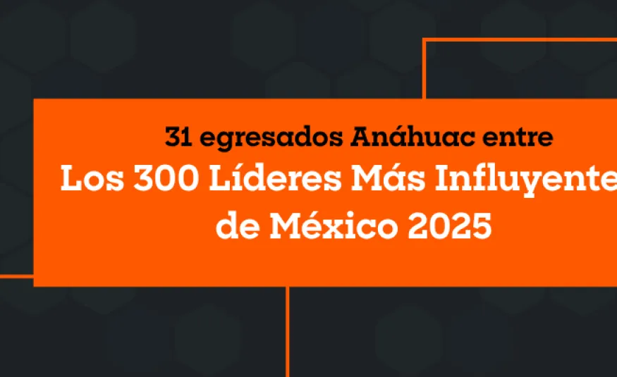 31 egresados Anáhuac entre “Los 300 Líderes Más Influyentes de México 2025”