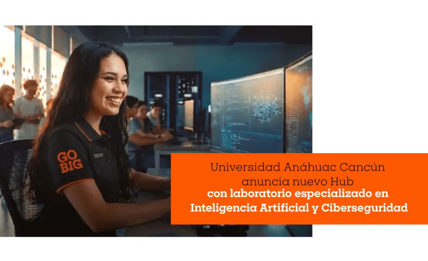 La Universidad Anáhuac Cancún anuncia el Anáhuac Tech & Finance Hub, con un laboratorio especializado en Inteligencia Artificial y Ciberseguridad