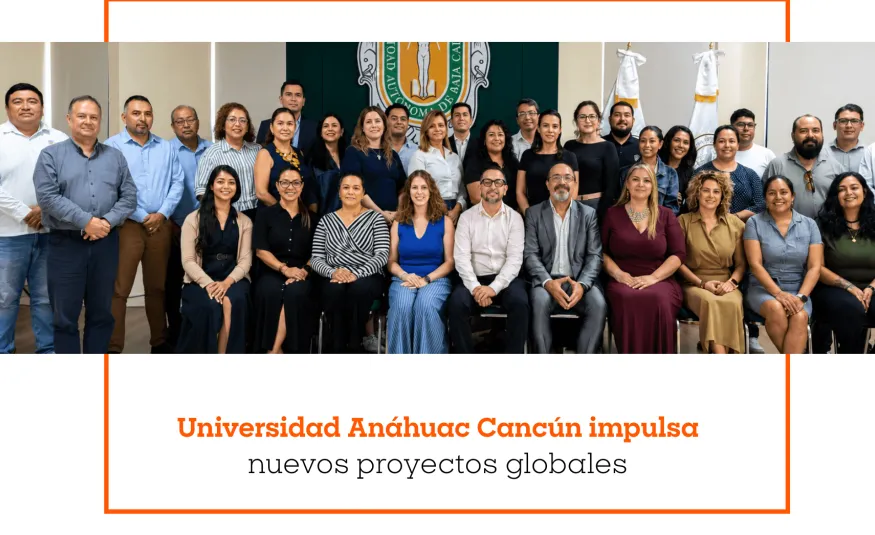 Universidad Anáhuac Cancún impulsa nuevos proyectos globales