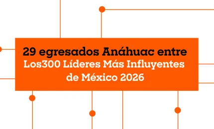29 egresados Anáhuac, entre Los300 Líderes Más Influyentes de México 2026