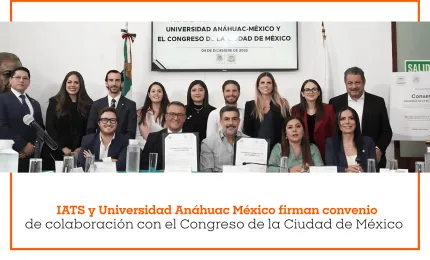 IATS y Universidad Anáhuac México firman convenio de colaboración con el Congreso de la Ciudad de México