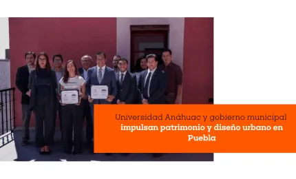 Universidad Anáhuac y gobierno municipal impulsan patrimonio y diseño urbano en Puebla