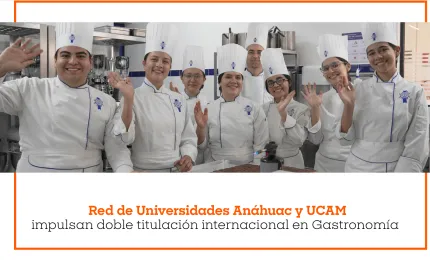 Red de Universidades Anáhuac y UCAM impulsan doble titulación internacional en Gastronomía