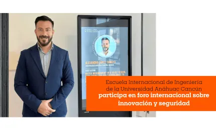 Escuela Internacional de Ingeniería de la Universidad Anáhuac Cancún participa en foro internacional sobre innovación y seguridad 