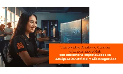 La Universidad Anáhuac Cancún anuncia el Anáhuac Tech & Finance Hub, con un laboratorio especializado en Inteligencia Artificial y Ciberseguridad