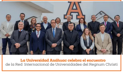 La Universidad Anáhuac celebra el encuentro de la Red  Internacional de Universidades del Regnum Christi
