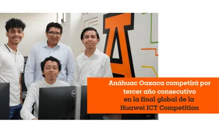 Anáhuac Oaxaca competirá por tercer año consecutivo en la final global de la Huawei ICT Competition