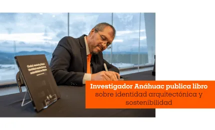 Investigador Anáhuac publica libro sobre identidad arquitectónica y sostenibilidad