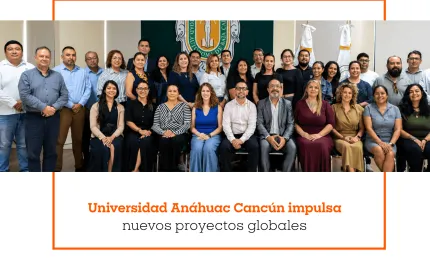Universidad Anáhuac Cancún impulsa nuevos proyectos globales