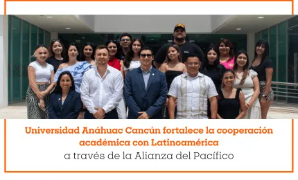 Universidad Anáhuac Cancún fortalece la cooperación académica con Latinoamérica a través de la Alianza del Pacífico