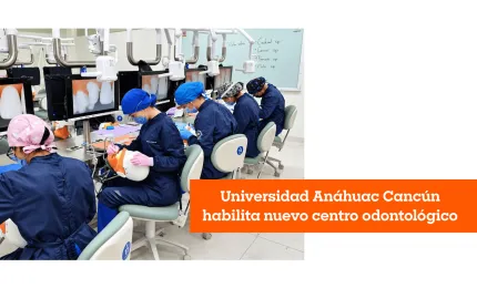 Universidad Anáhuac Cancún habilita nuevo centro odontológico