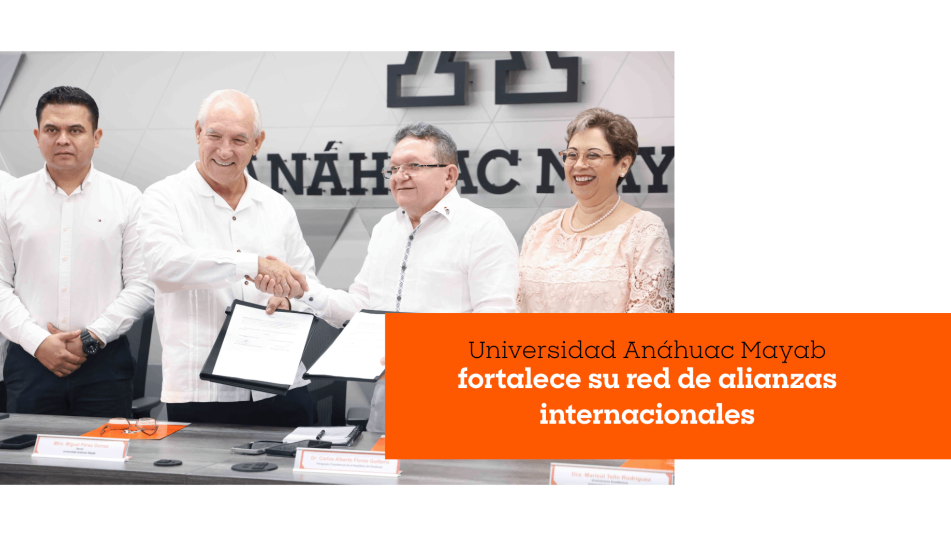 Universidad Anáhuac Mayab fortalece su red de alianzas internacionales