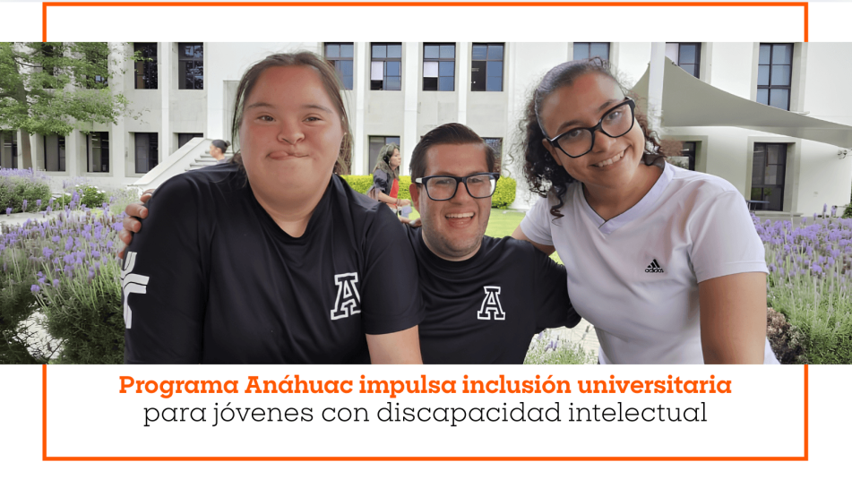 Programa Anáhuac impulsa inclusión universitaria para jóvenes con discapacidad intelectual