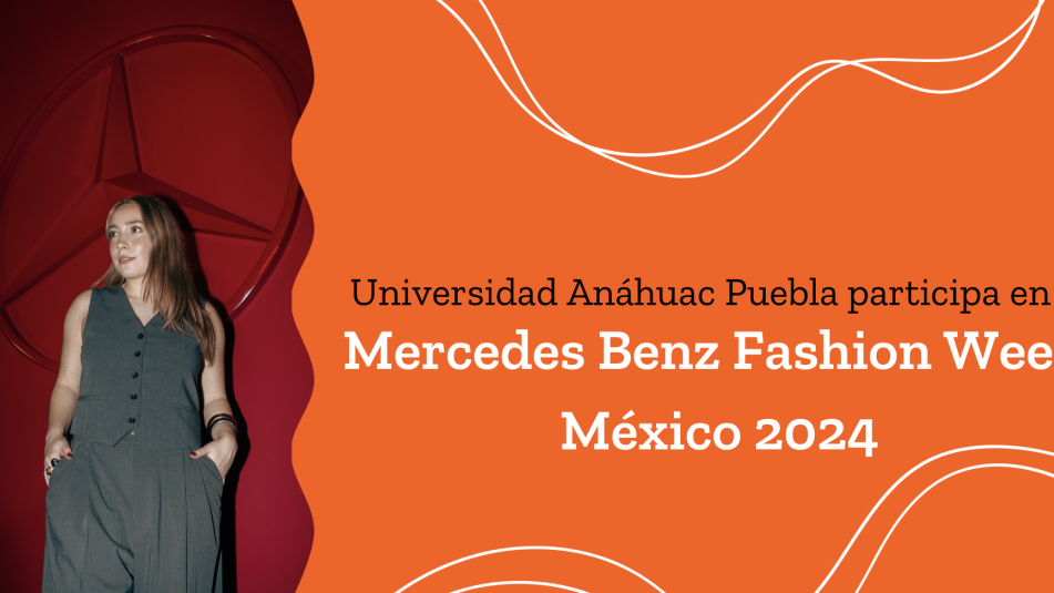 La Universidad Anáhuac Puebla participa en el Mercedes Benz Fashion Week México 2024