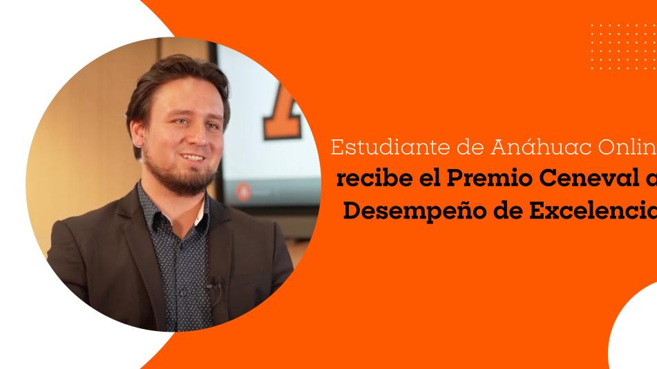 André Huth García, estudiante de Anáhuac Online recibe el Premio Ceneval al Desempeño de Excelencia