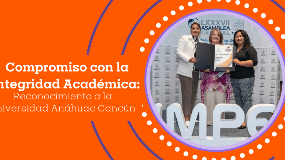 Compromiso con la Integridad Académica: Reconocimiento a la Universidad Anáhuac Cancún