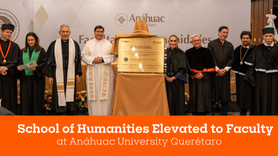 The Anáhuac University Network celebrates the elevation of the Faculty of Humanities of the Anáhuac University of Querétaro