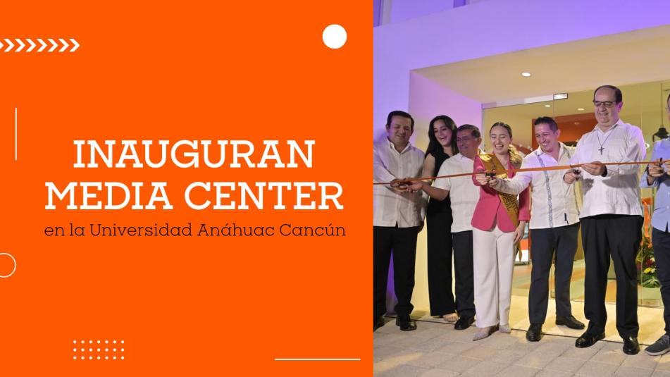 Inauguración del Media Center en la Universidad Anáhuac Cancún