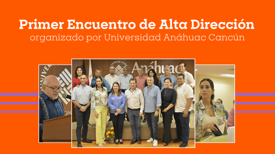 Primer Encuentro de Alta Dirección: Liderazgo Empresarial desde la Red de Universidades Anáhuac