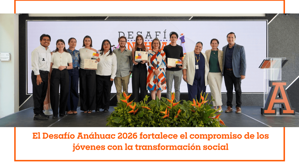 El Desafío Anáhuac 2026 fortalece el compromiso de los jóvenes con la transformación social
