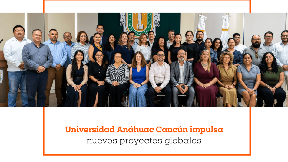 Universidad Anáhuac Cancún impulsa nuevos proyectos globales