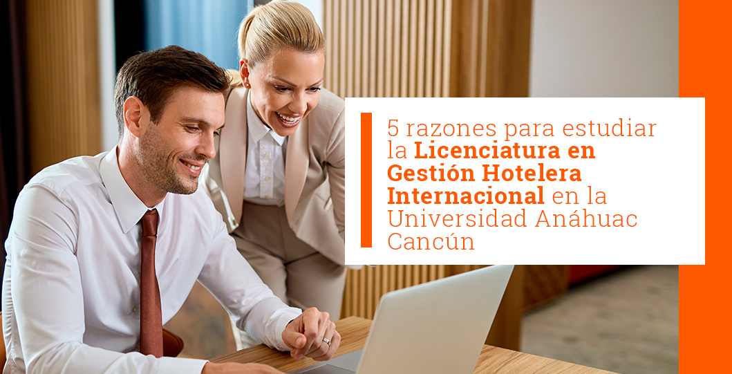 5 razones para estudiar la Licenciatura en Gestión Hotelera  Internacional en la Universidad Anáhuac Cancún