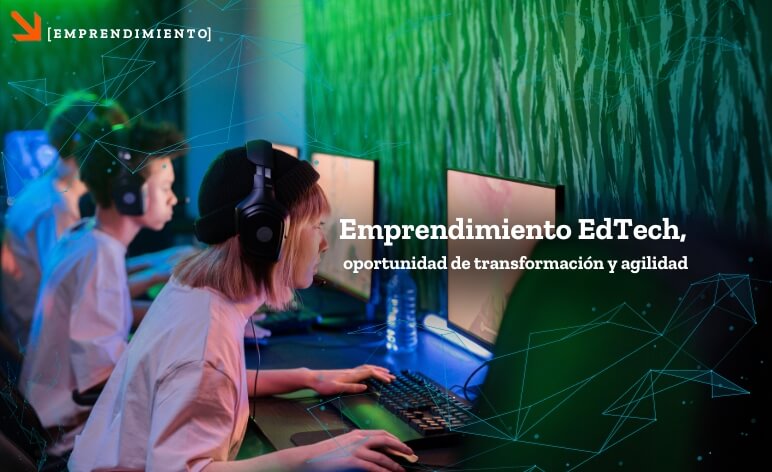 Emprendimiento EdTech, oportunidad de transformación y agilidad para las instituciones educativas en Latinoamérica.