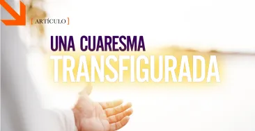 Una Cuaresma transfigurada