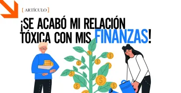 ¡Se acabó mi relación tóxica con mis finanzas!