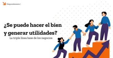 ¿Se puede hacer el bien y generar utilidades? La triple línea base de los negocios. 