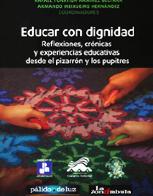 Educar con dignidad. Reflexiones, crónicas y experiencias educativas desde el pizarrón y los pupitres