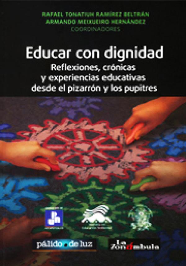 Educar con dignidad. Reflexiones, crónicas y experiencias educativas desde el pizarrón y los pupitres