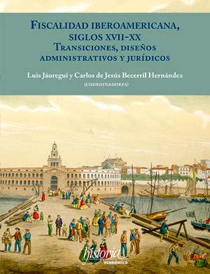 Fiscalidad Iberoamericana, siglos XVII-XX. Transiciones, diseños administrativos y jurídicos