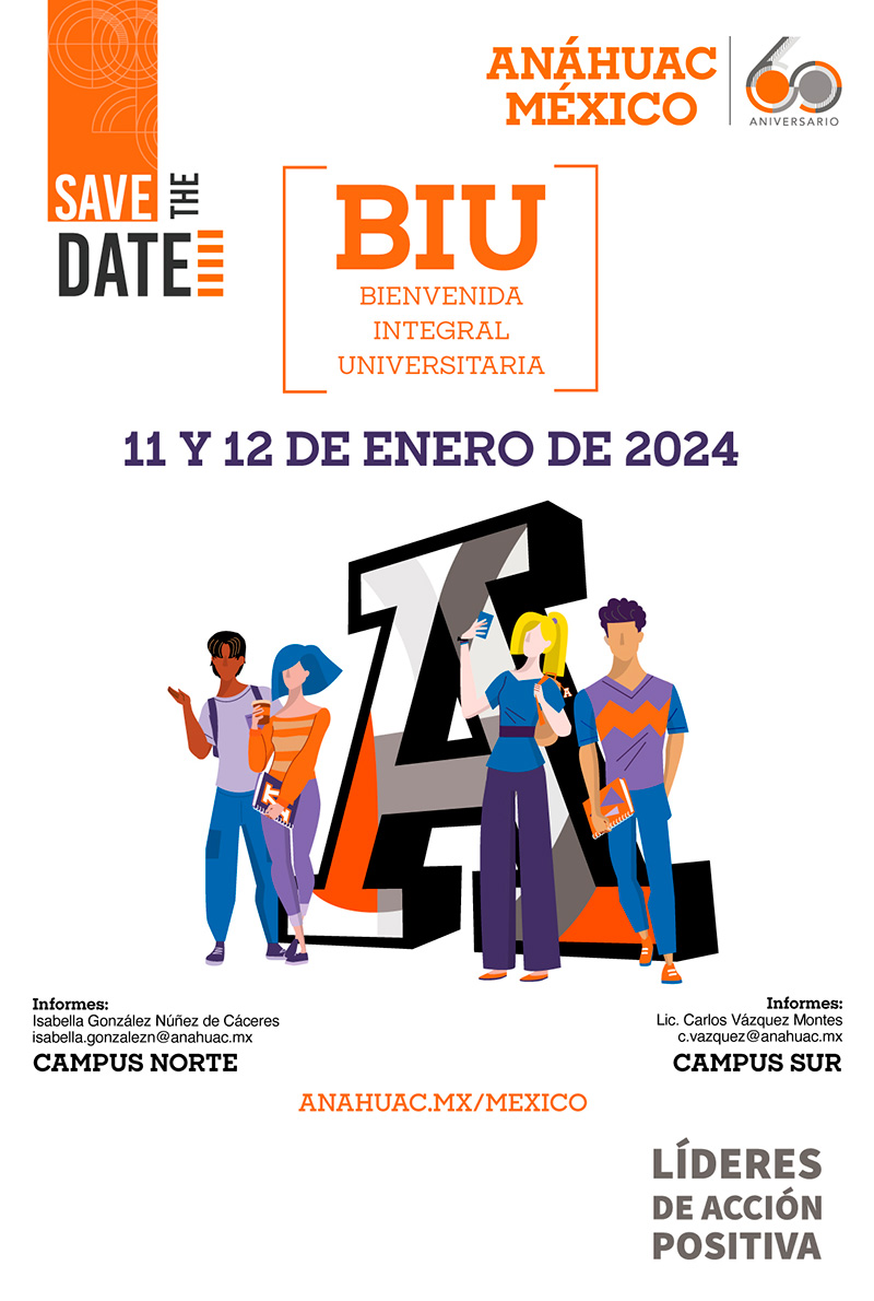 Bienvenida Integral Universitaria
BIU
11 y 12 de enero de 2024
Informes:
Lic. Isabella Gonzalez Núñez de Cáceres
Isabella.gonzalezn@anahuac.mx 
Campus Norte

Informes:
Lic. Carlos Vázquez Montes
c.vazquez@anahuac.mx
Campus Sur