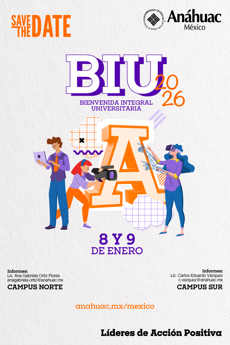 Save the date
BIU 2026
Bienvenida Integral Universitaria
8 y 9 de enero

Informes:
Lic. Ana Gabriela Ortiz Flores
anagabriela.ortiz@anahuac.mx
CAMPUS NORTE

Informes:
Lic. Carlos Eduardo Vázquez
c.vazquez@anahuac.mx
CAMPUS SUR

anahuac.mx/mexico