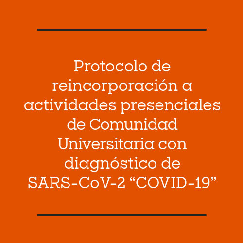 Protocolo de reincorporación a actividades presenciales de Comunidad Universitaria con diagnóstico de  SARS-CoV-2 “COVID-19”