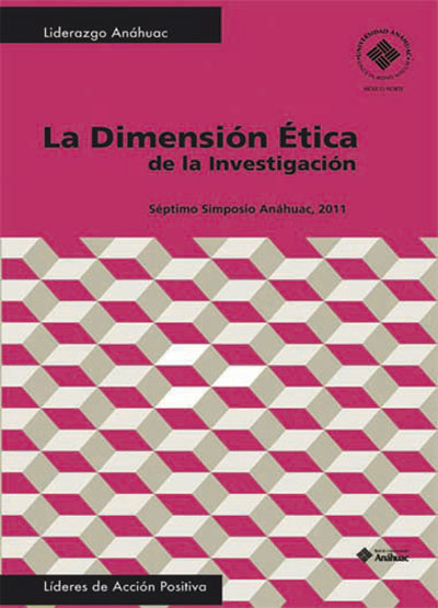 La dimensión ética de la investigación. Séptimo Simposio Anáhuac de Investigación