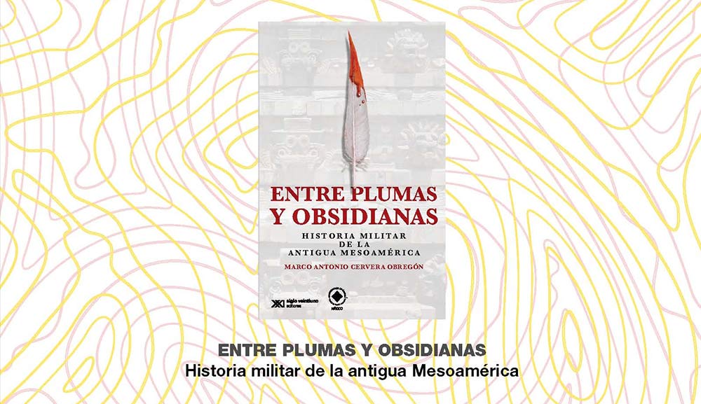 Asiste a la presentación del libro Entre plumas y obsidianas. Historia militar de la antigua Mesoamérica