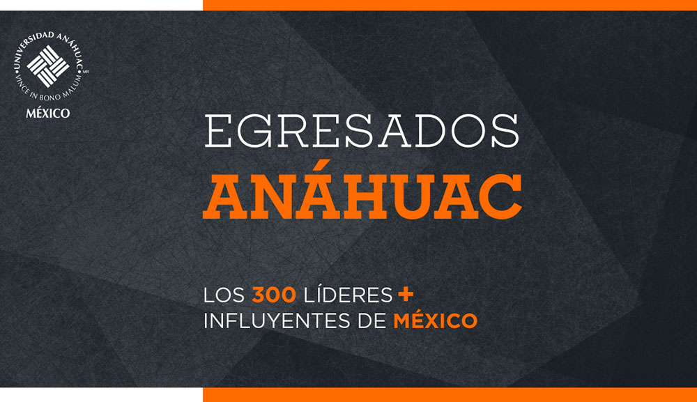 Egresados Anáhuac destacan en la lista de Los 300 Líderes Más Influyentes de México 2022