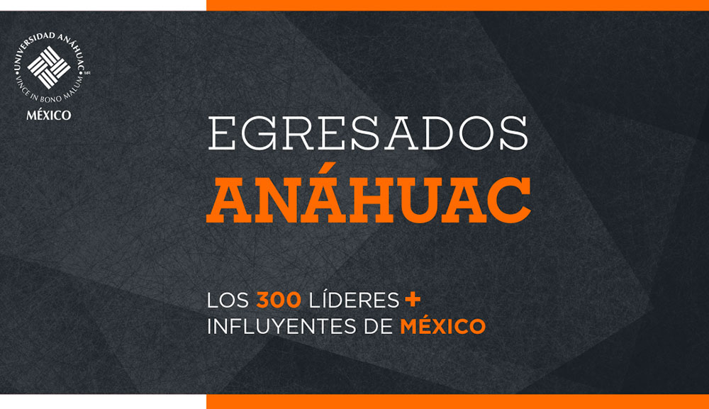 Egresados Anáhuac destacan en la lista de los 300 líderes más influyentes de México 2022