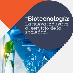 Biotecnología: La nueva industria al Servicio de la Sociedad