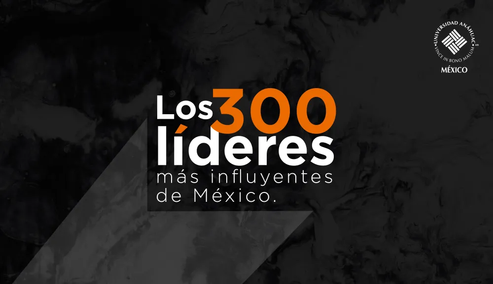 Es la hora de grandes líderes, la Comunidad Anáhuac destaca en la lista de Los300 