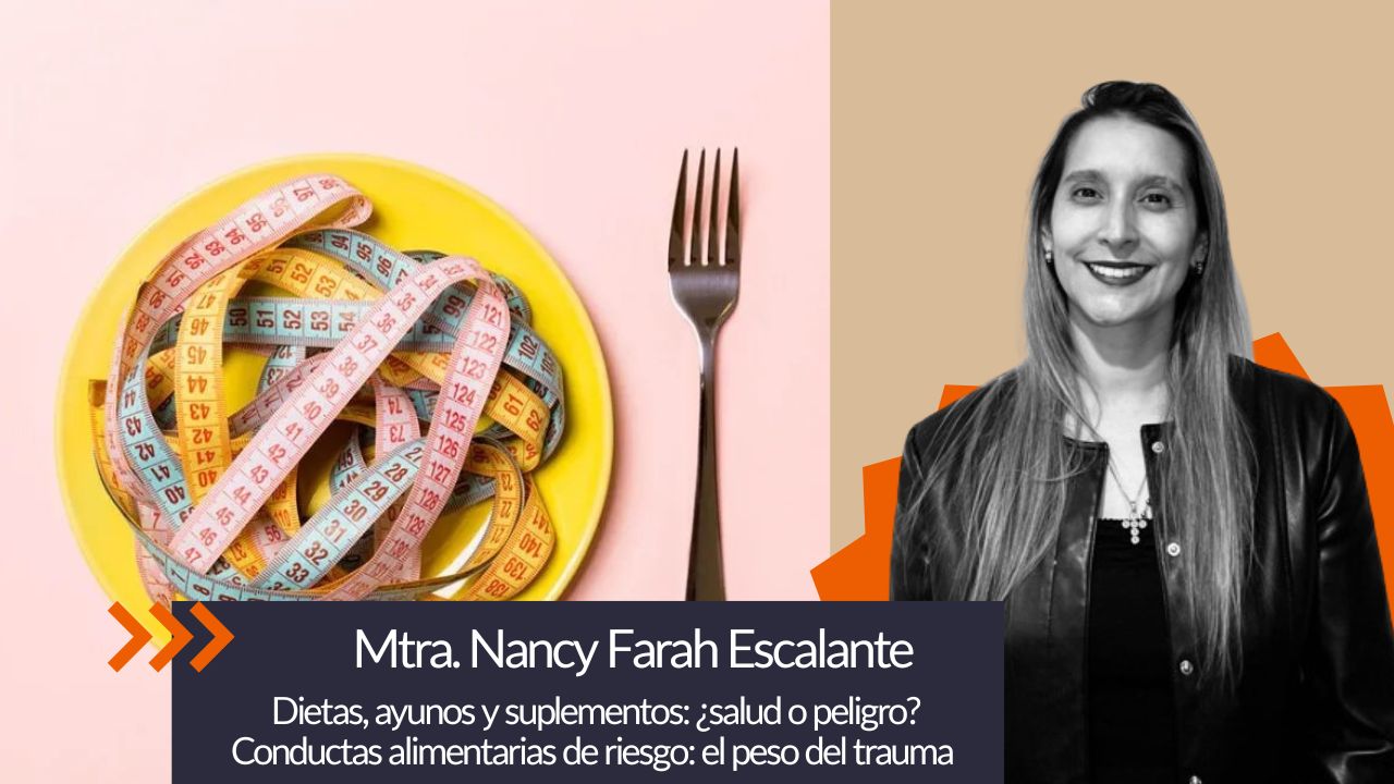 Dietas, ayunos y suplementos: ¿salud o peligro? Conductas alimentarias de riesgo: el peso del trauma PhD(c)