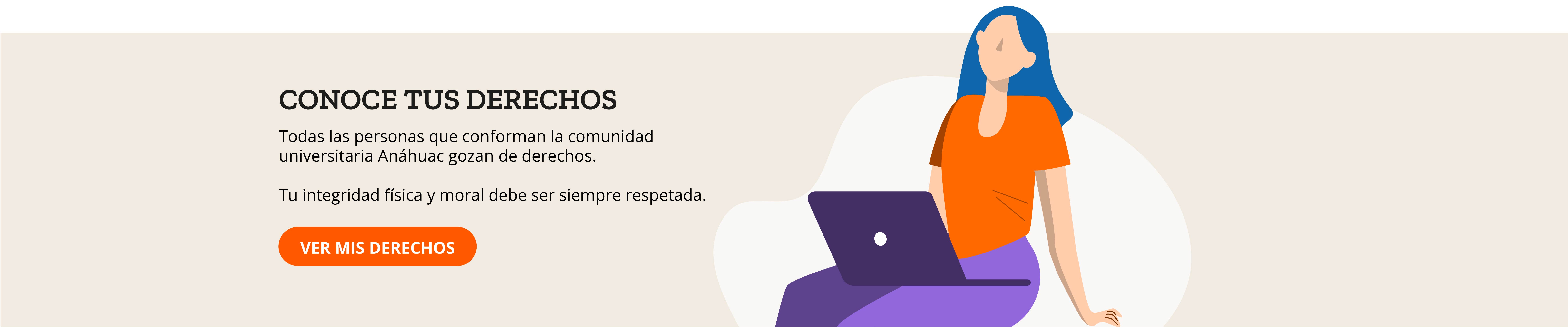 Conoce tus derechos. Todas las personas que conforman la comunidad universitaria Anáhuac gozan de derechos.