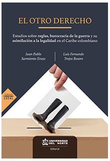 El otro derecho: estudios sobre reglas, burocracia de la guerra y su asimilación a la legalidad en el Caribe colombiano